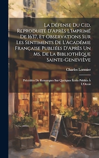 Front cover_La Défense Du Cid, Reproduite D'Après L'Imprimé De 1637, Et Observations Sur Les Sentiments De L'Académie Française Publiées D'Après Un Ms. De La Bibliothèque Sainte-Geneviève