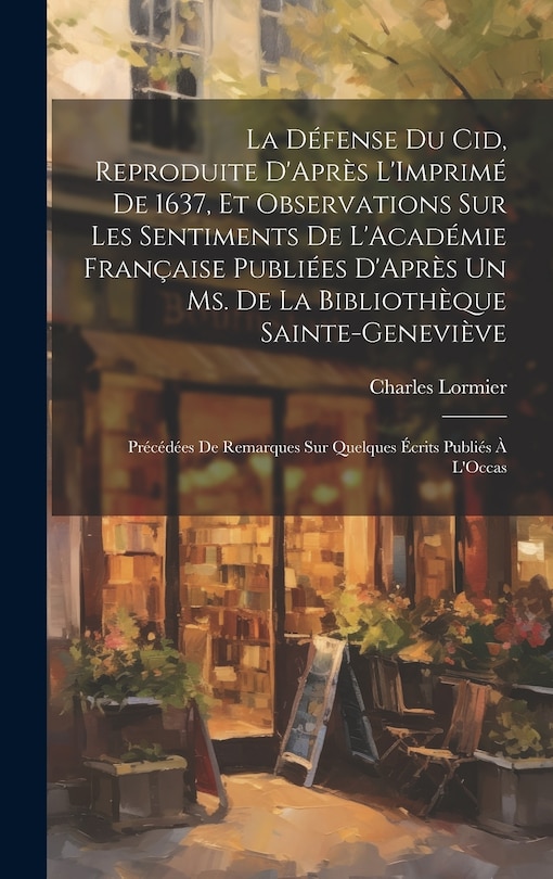 Front cover_La Défense Du Cid, Reproduite D'Après L'Imprimé De 1637, Et Observations Sur Les Sentiments De L'Académie Française Publiées D'Après Un Ms. De La Bibliothèque Sainte-Geneviève