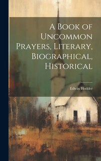 Couverture_A Book of Uncommon Prayers, Literary, Biographical, Historical