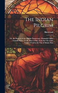 Front cover_The Indian Pilgrim; Or, the Progress of the Pilgrim Nazareenee, (Formerly Called Goonah Purist, Or the Slave of Sin), From the City of the Wrath of God to the City of Mount Zion