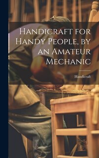 Couverture_Handicraft for Handy People, by an Amateur Mechanic