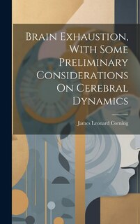 Front cover_Brain Exhaustion, With Some Preliminary Considerations On Cerebral Dynamics
