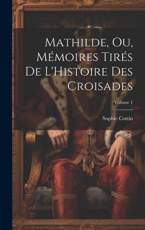 Front cover_Mathilde, Ou, Mémoires Tirés De L'Histoire Des Croisades; Volume 1