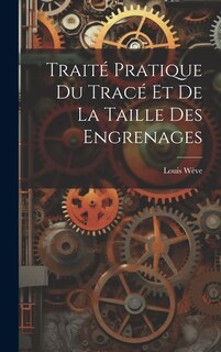 Front cover_Traité Pratique Du Tracé Et De La Taille Des Engrenages