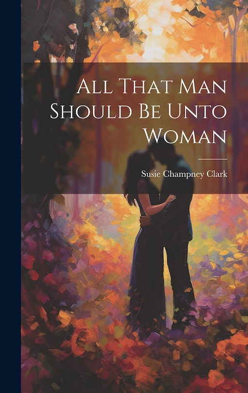 Front cover_All That Man Should Be Unto Woman
