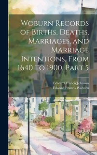 Front cover_Woburn Records of Births, Deaths, Marriages, and Marriage Intentions, From 1640 to 1900, Part 5