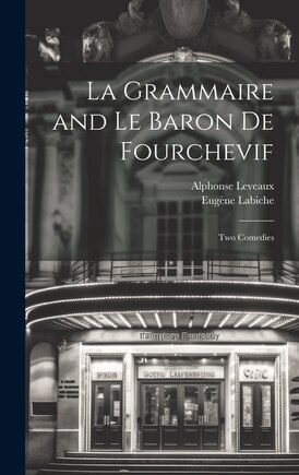 La Grammaire and Le Baron De Fourchevif: Two Comedies