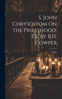 Front cover_S. John Chrysostom On the Priesthood, Tr. by B.H. Cowper