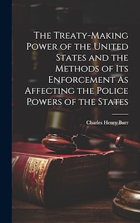 Couverture_The Treaty-Making Power of the United States and the Methods of Its Enforcement As Affecting the Police Powers of the States