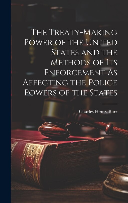 Couverture_The Treaty-Making Power of the United States and the Methods of Its Enforcement As Affecting the Police Powers of the States