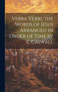 Couverture_Verba Verbi, the Words of Jesus Arranged in Order of Time by E. Caswall
