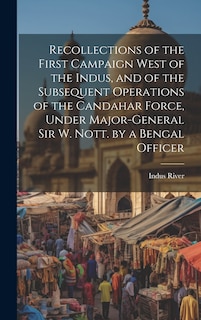 Front cover_Recollections of the First Campaign West of the Indus, and of the Subsequent Operations of the Candahar Force, Under Major-General Sir W. Nott. by a Bengal Officer