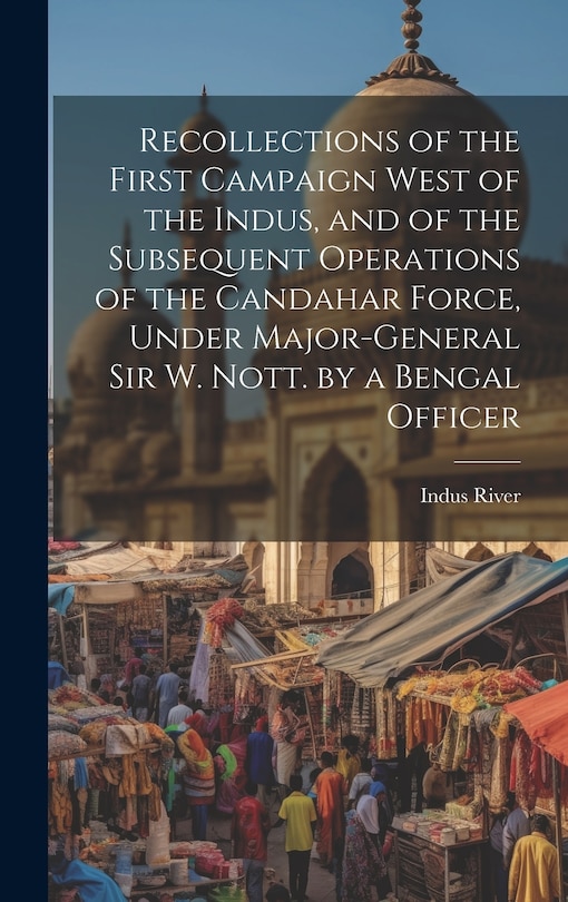 Front cover_Recollections of the First Campaign West of the Indus, and of the Subsequent Operations of the Candahar Force, Under Major-General Sir W. Nott. by a Bengal Officer