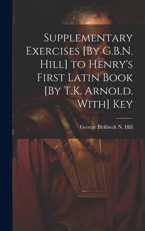 Couverture_Supplementary Exercises [By G.B.N. Hill] to Henry's First Latin Book [By T.K. Arnold. With] Key
