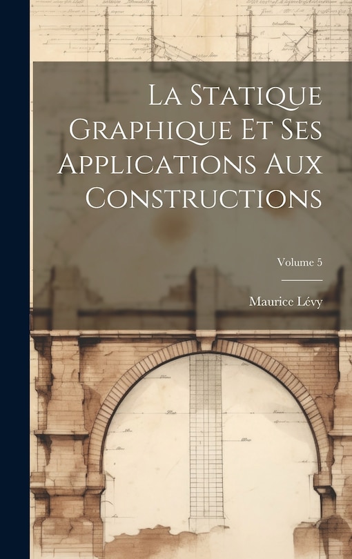 Couverture_La Statique Graphique Et Ses Applications Aux Constructions; Volume 5