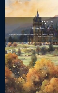 Front cover_Paris; During the Interesting Month of July, 1815. a Series of Letters, Addressed to a Friend
