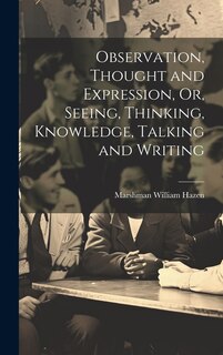 Front cover_Observation, Thought and Expression, Or, Seeing, Thinking, Knowledge, Talking and Writing