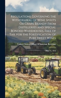 Front cover_Regulations Governing the Withdrawal of Wine Spirits Or Grape Brandy From Distilleries and Special Bonded Warehouses, Free of Tax, for the Fortification of Pure Sweet Wines