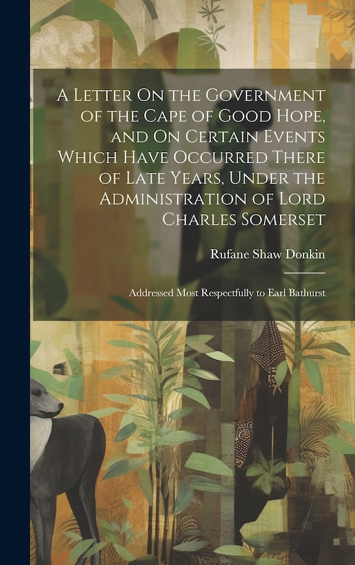 Couverture_A Letter On the Government of the Cape of Good Hope, and On Certain Events Which Have Occurred There of Late Years, Under the Administration of Lord Charles Somerset