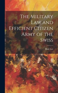 Front cover_The Military Law and Efficient Citizen Army of the Swiss