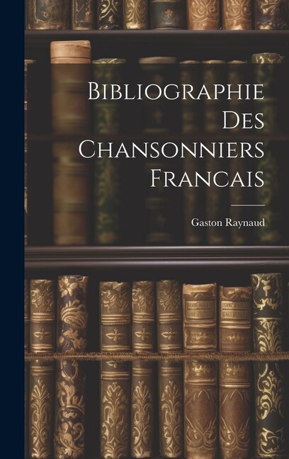 Front cover_Bibliographie Des Chansonniers Francais