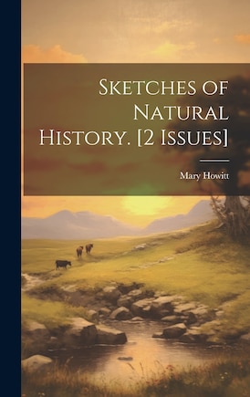 Sketches of Natural History. [2 Issues]