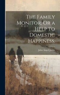 Front cover_The Family Monitor, Or a Help to Domestic Happiness.
