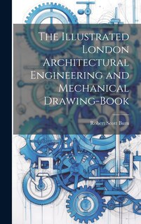 Couverture_The Illustrated London Architectural Engineering and Mechanical Drawing-Book