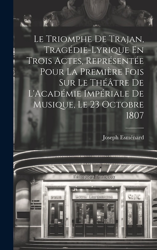 Couverture_Le Triomphe De Trajan, Tragédie-Lyrique En Trois Actes, Représentée Pour La Première Fois Sur Le Théâtre De L'Académie Impériale De Musique, Le 23 Octobre 1807
