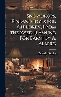 Front cover_Snowdrops, Finland Idyls for Children, From the Swed. [Läsning För Barn] by A. Alberg