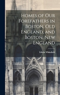 Couverture_Homes of Our Forefathers in Boston, Old England, and Boston, New England