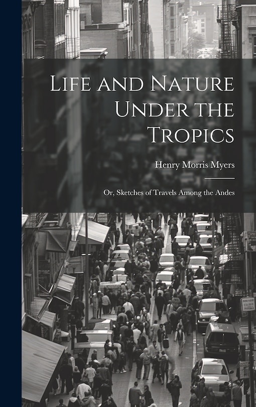 Couverture_Life and Nature Under the Tropics; Or, Sketches of Travels Among the Andes
