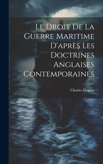 Front cover_Le Droit De La Guerre Maritime D'après Les Doctrines Anglaises Contemporaines