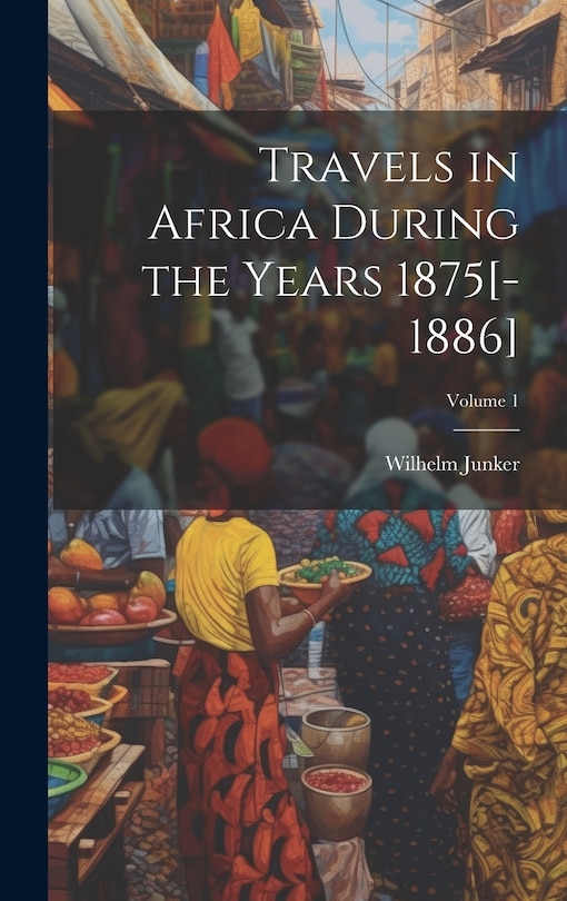 Couverture_Travels in Africa During the Years 1875[-1886]; Volume 1