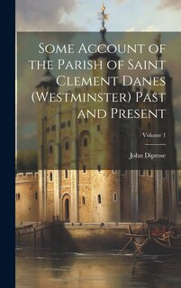 Couverture_Some Account of the Parish of Saint Clement Danes (Westminster) Past and Present; Volume 1