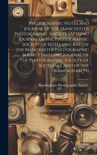 Couverture_Photographic Notes and Journal of the Manchester Photographic Society [Afterw.] Journal of the Photographic Society of Scotland, and of the Manchester Photographic Society [Afterw.] Journal of the Photographic Society of Scotland, and of the Birmingham Ph