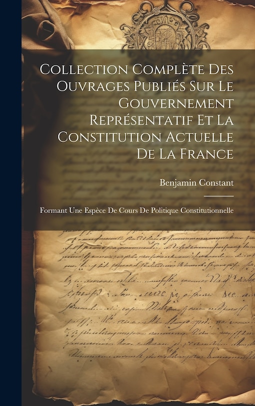Couverture_Collection Complète Des Ouvrages Publiés Sur Le Gouvernement Représentatif Et La Constitution Actuelle De La France