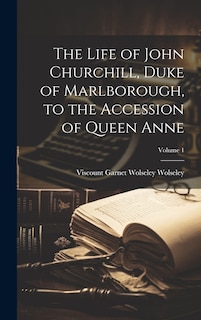 Couverture_The Life of John Churchill, Duke of Marlborough, to the Accession of Queen Anne; Volume 1