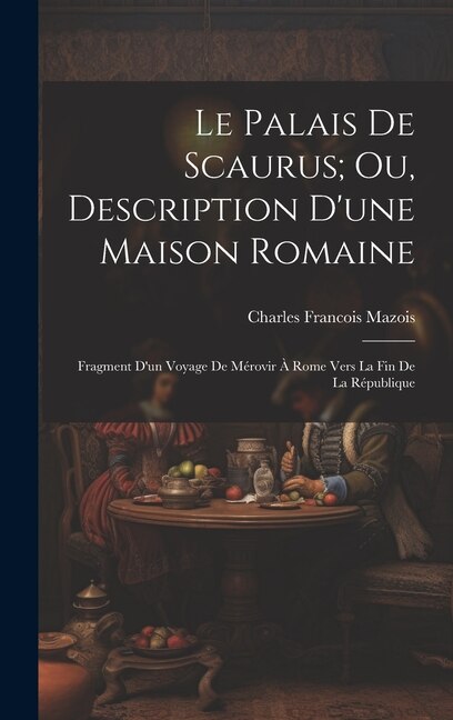 Front cover_Le Palais De Scaurus; Ou, Description D'une Maison Romaine