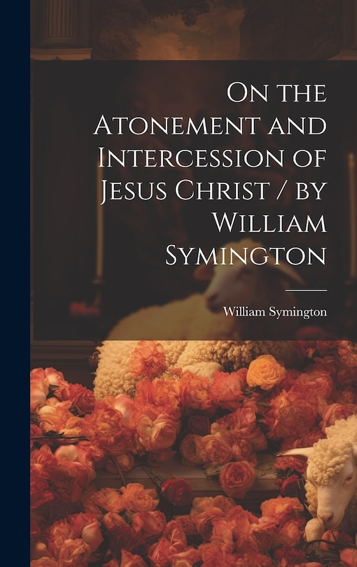 Front cover_On the Atonement and Intercession of Jesus Christ / by William Symington