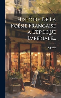 Front cover_Histoire De La Poésie Française a L'époque Impériale...