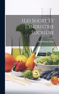 Couverture_(Le) Sucre Et L'industrie Sucri&egrave;re