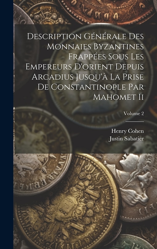 Front cover_Description Générale Des Monnaies Byzantines Frappées Sous Les Empereurs D'orient Depuis Arcadius Jusqu'à La Prise De Constantinople Par Mahomet Ii; Volume 2