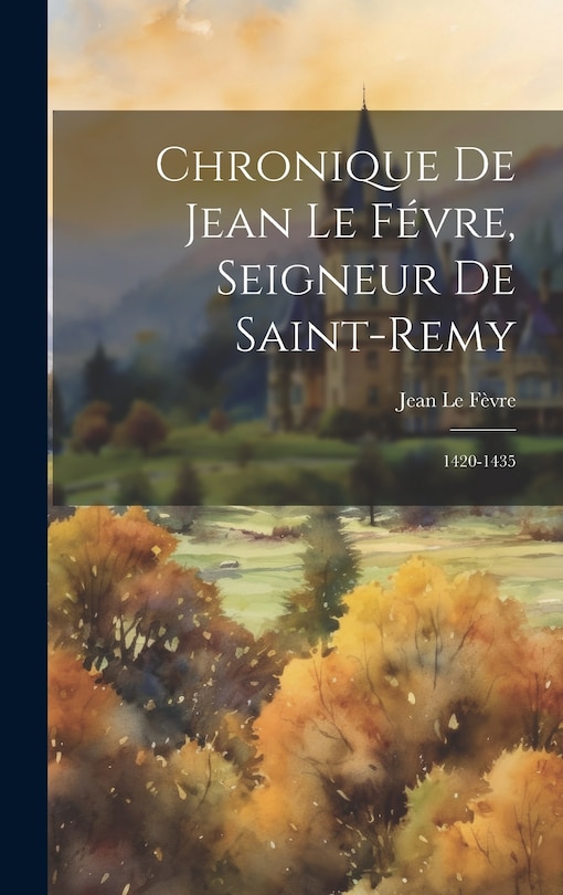 Couverture_Chronique De Jean Le Févre, Seigneur De Saint-Remy