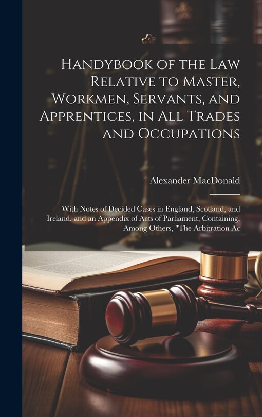 Front cover_Handybook of the Law Relative to Master, Workmen, Servants, and Apprentices, in All Trades and Occupations