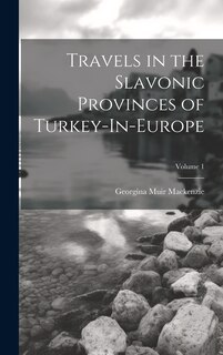 Couverture_Travels in the Slavonic Provinces of Turkey-In-Europe; Volume 1