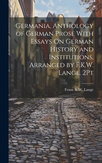 Couverture_Germania, Anthology of German Prose With Essays On German History and Institutions, Arranged by F.K.W. Lange. 2Pt