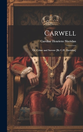 Carwell; Or, Crime and Sorrow [By C.H. Sheridan]