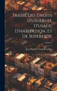 Front cover_Traité Des Droits D'usufruit, D'usage, D'habitation, Et De Superficie; Volume 4