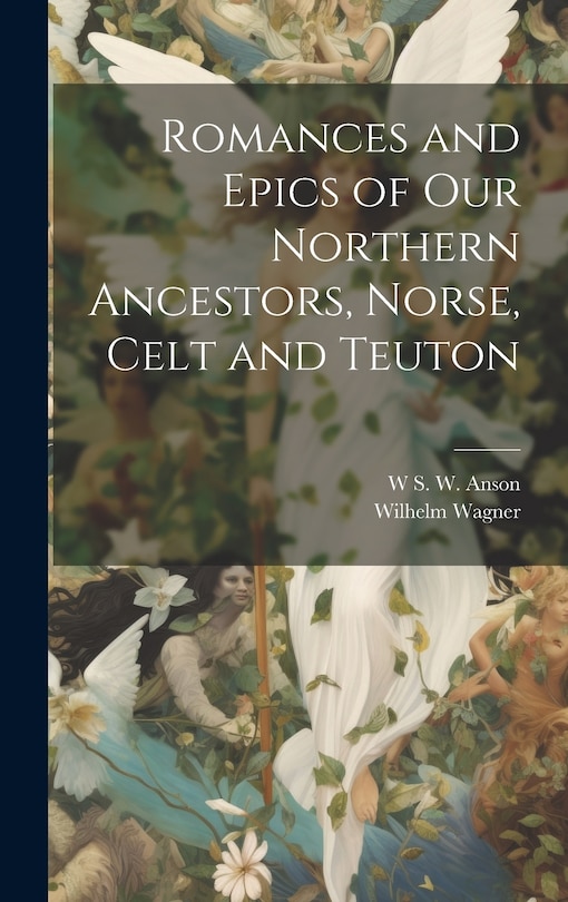 Front cover_Romances and Epics of Our Northern Ancestors, Norse, Celt and Teuton